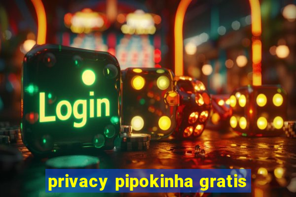 privacy pipokinha gratis